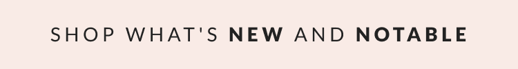 Shop what's new and notable 