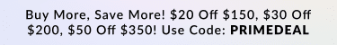 Take $30 off $200 or $50 off $350 with code: PRIMEDEAL 