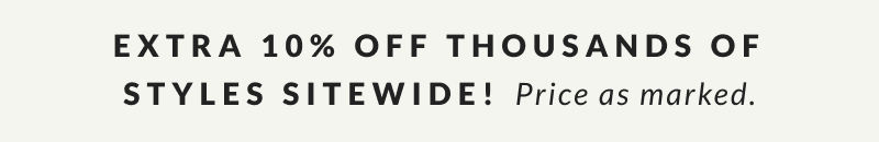 Flash Sale Extra 10% Off Thousands of Styles Sitewide! Price as marked 