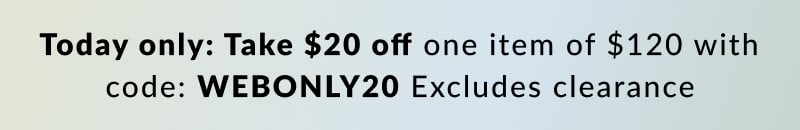 Today only: Take $20 off one item $120 with code WEBONLY20 excludes clearance. one-time use 