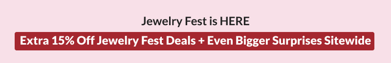 Jewelry Fest is HERE Extra 15% Off Jewelry Fest Deals + Even Bigger Surprises Sitewide 