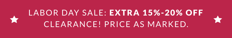 Labor Day Sale: Extra 15%-20% off clearance. Price as marked 