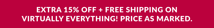 Extra 15% off + free shipping on virtually everything. Price as marked. 
